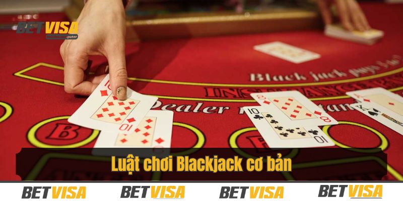Luật chơi cơ bản của Blackjack mà bạn nên nắm rõ